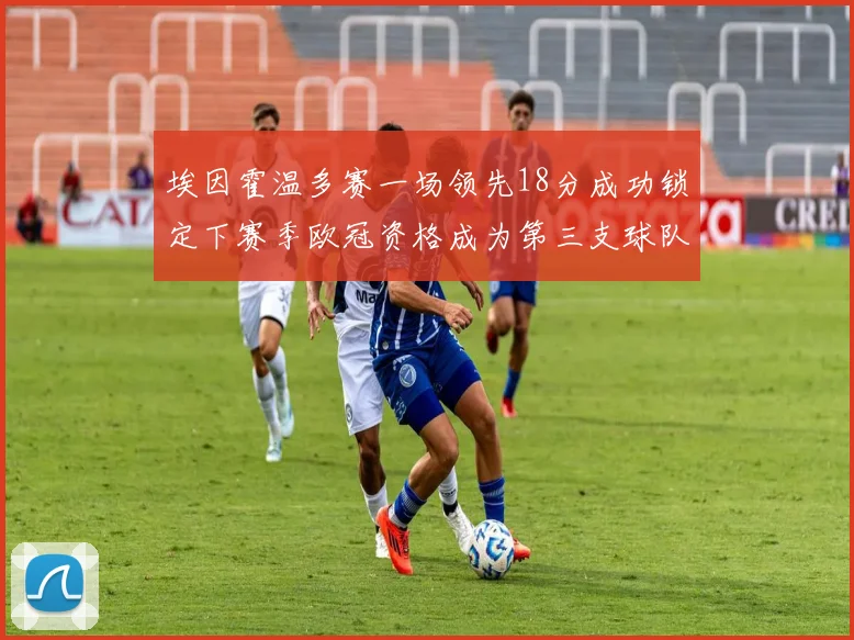 埃因霍温多赛一场领先18分成功锁定下赛季欧冠资格成为第三支球队
